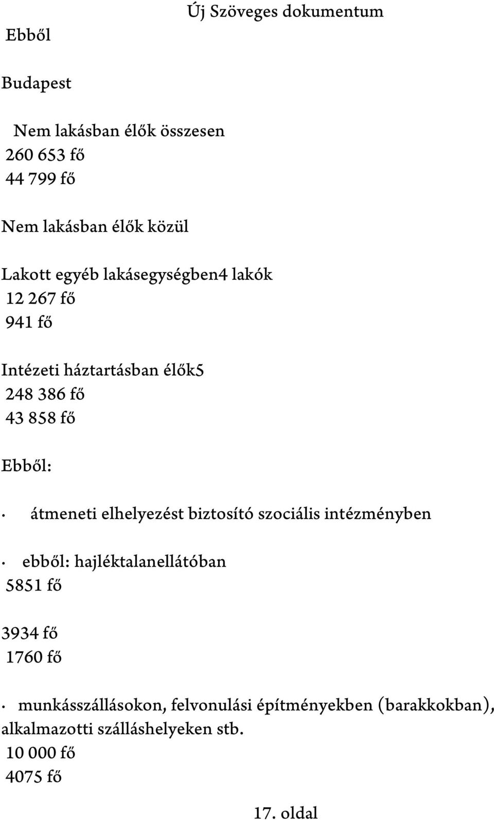 átmeneti elhelyezést biztosító szociális intézményben ebből: hajléktalanellátóban 5851 fő 3934 fő 1760 fő