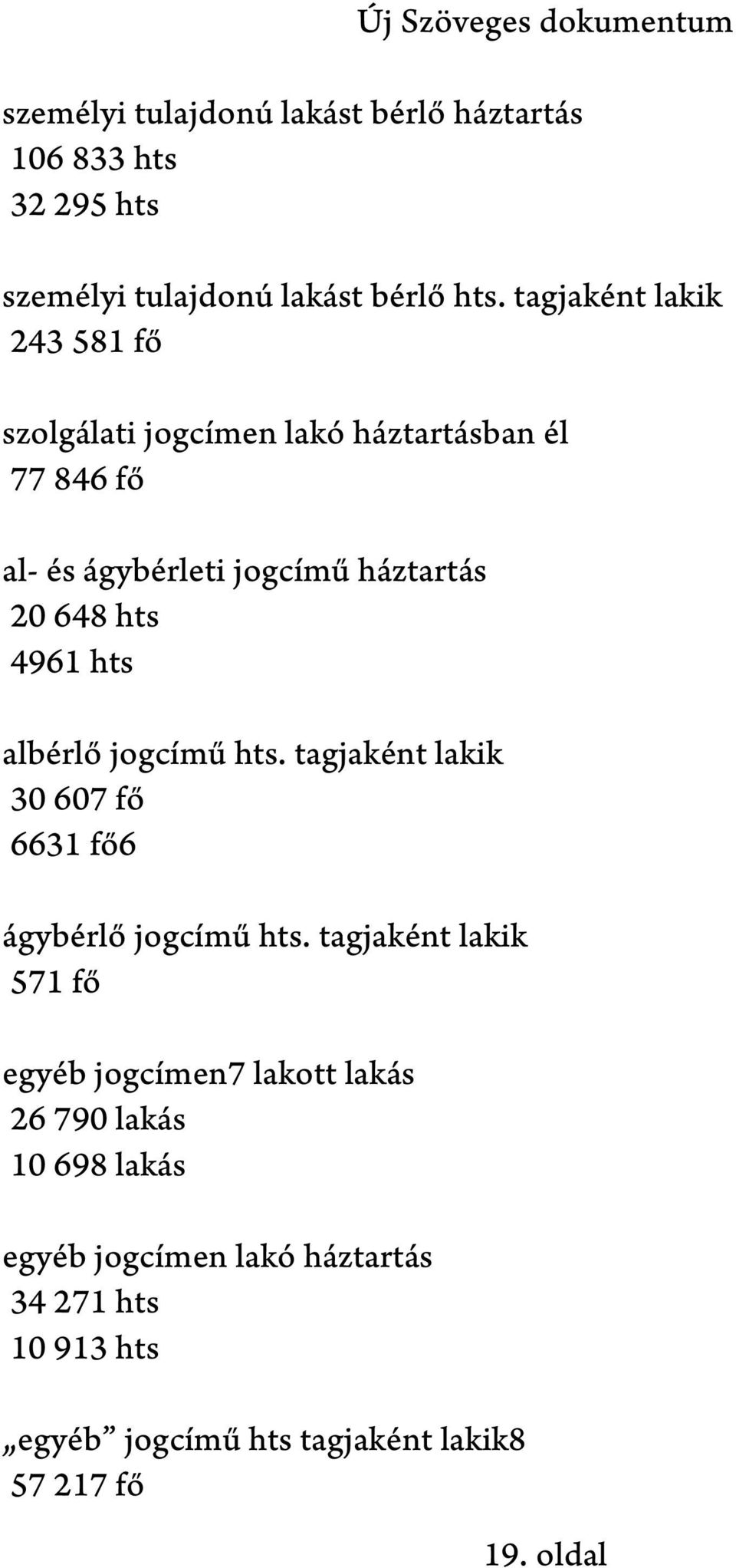 4961 hts albérlő jogcímű hts. tagjaként lakik 30 607 fő 6631 fő6 ágybérlő jogcímű hts.