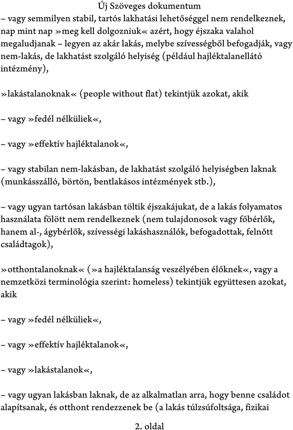 vagy stabilan nem-lakásban, de lakhatást szolgáló helyiségben laknak (munkásszálló, börtön, bentlakásos intézmények stb.