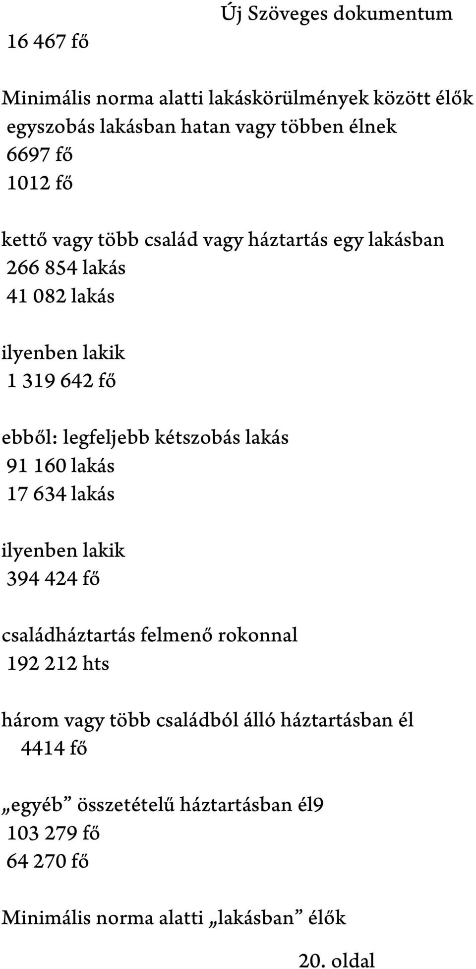 kétszobás lakás 91 160 lakás 17 634 lakás ilyenben lakik 394 424 fő családháztartás felmenő rokonnal 192 212 hts három vagy több