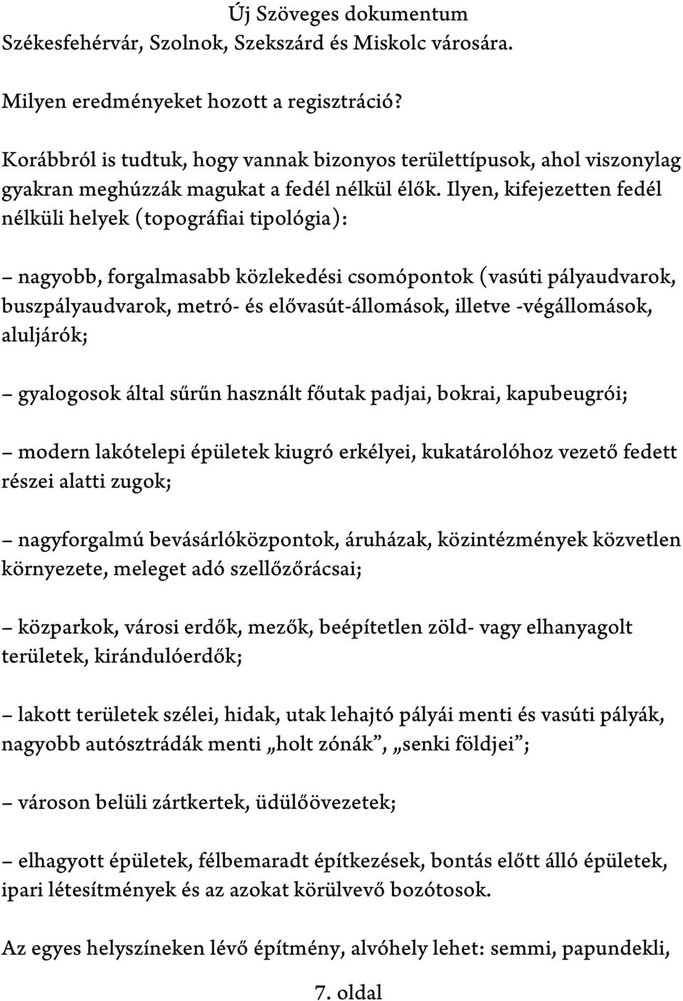 Ilyen, kifejezetten fedél nélküli helyek (topográfiai tipológia): nagyobb, forgalmasabb közlekedési csomópontok (vasúti pályaudvarok, buszpályaudvarok, metró- és elővasút-állomások, illetve