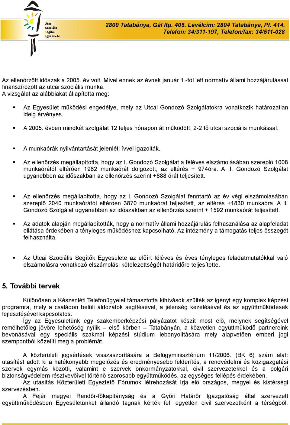 A vizsgálat az alábbiakat állapította meg: Az Egyesület működési engedélye, mely az Utcai Gondozó Szolgálatokra vonatkozik határozatlan ideig érvényes. A 2005.