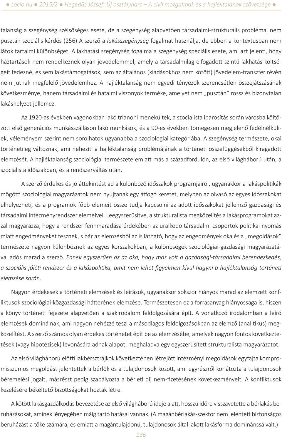 A lakhatási szegénység fogalma a szegénység speciális esete, ami azt jelenti, hogy háztartások nem rendelkeznek olyan jövedelemmel, amely a társadalmilag elfogadott szintű lakhatás költségeit