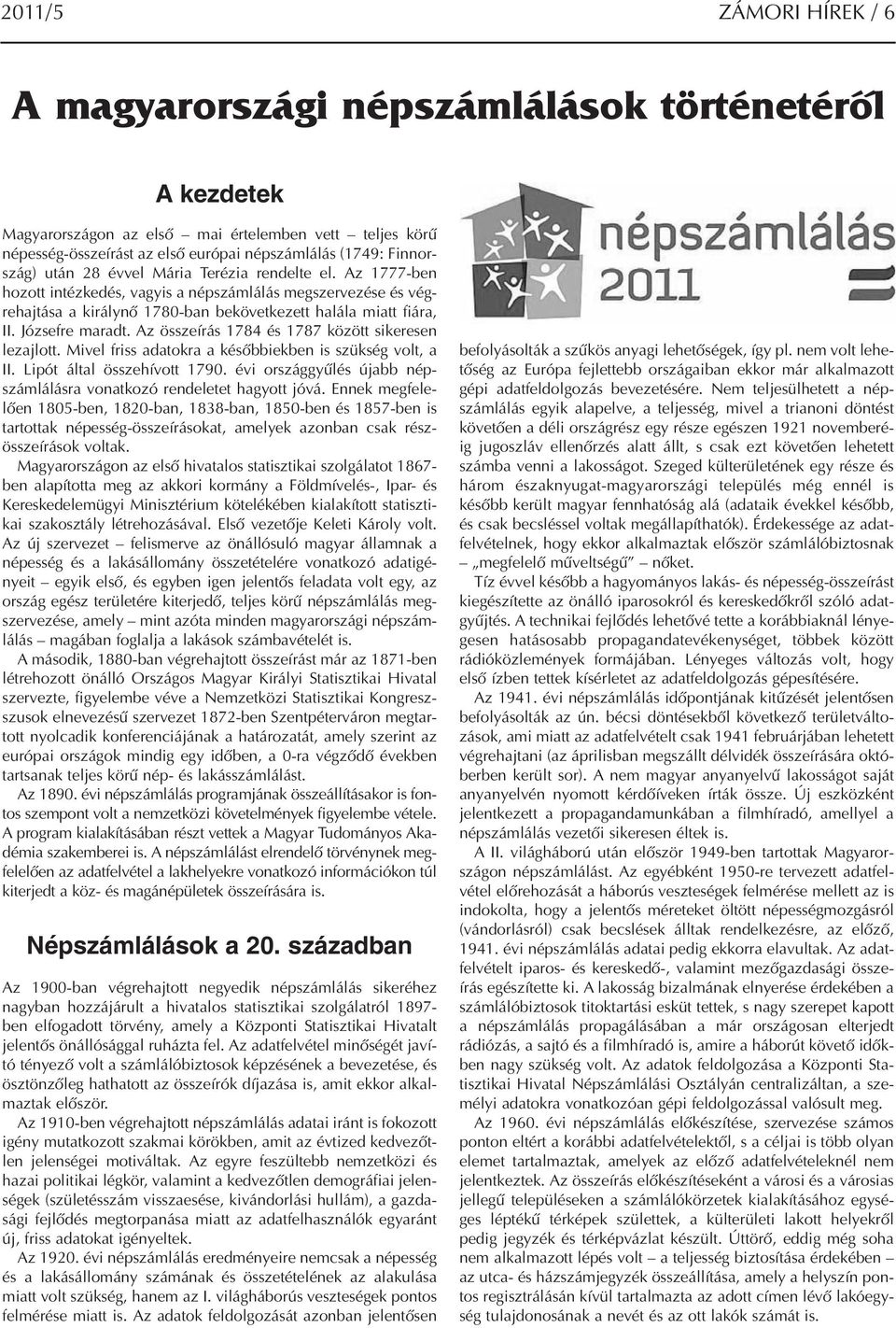 Józsefre maradt. Az összeírás 1784 és 1787 között sikeresen lezajlott. Mivel friss adatokra a későbbiekben is szükség volt, a II. Lipót által összehívott 1790.