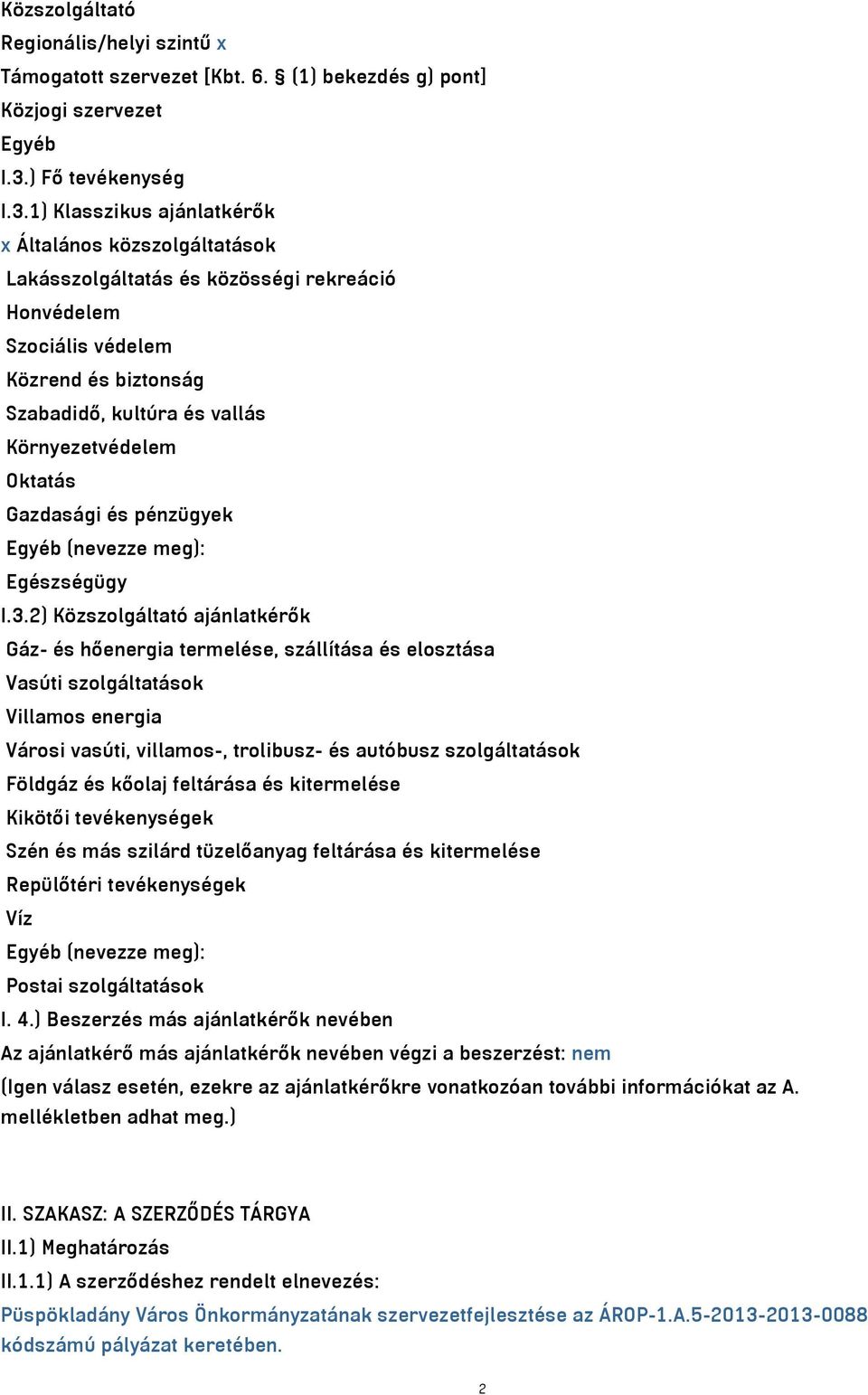 1) Klasszikus ajánlatkérők x Általános közszolgáltatások Lakásszolgáltatás és közösségi rekreáció Honvédelem Szociális védelem Közrend és biztonság Szabadidő, kultúra és vallás Környezetvédelem