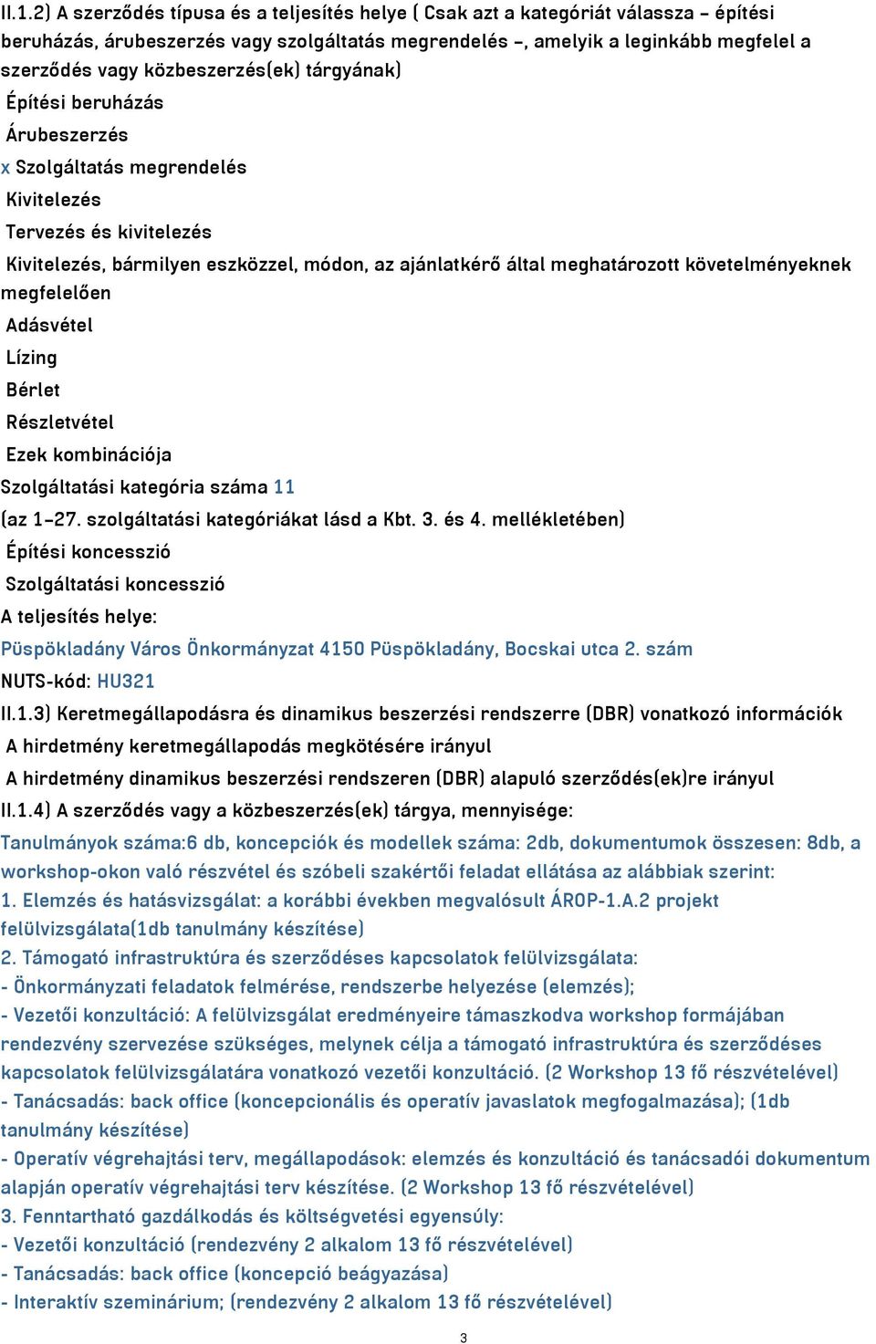 követelményeknek megfelelően Adásvétel Lízing Bérlet Részletvétel Ezek kombinációja Szolgáltatási kategória száma 11 (az 1 27. szolgáltatási kategóriákat lásd a Kbt. 3. és 4.