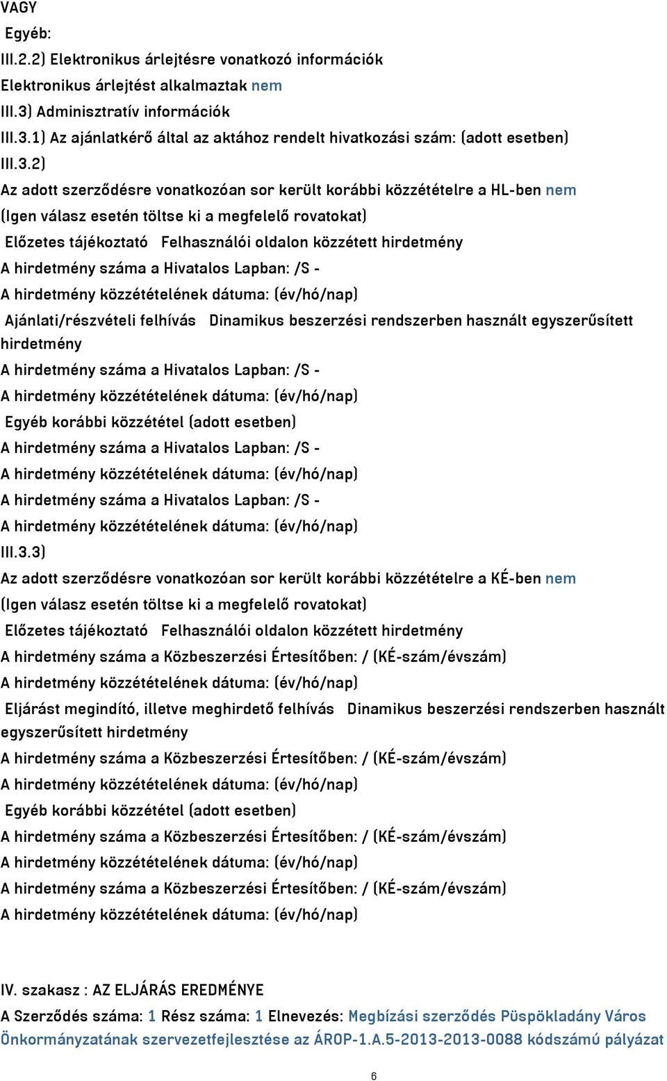 A hirdetmény száma a Hivatalos Lapban: /S - Ajánlati/részvételi felhívás Dinamikus beszerzési rendszerben használt egyszerűsített hirdetmény A hirdetmény száma a Hivatalos Lapban: /S - Egyéb korábbi