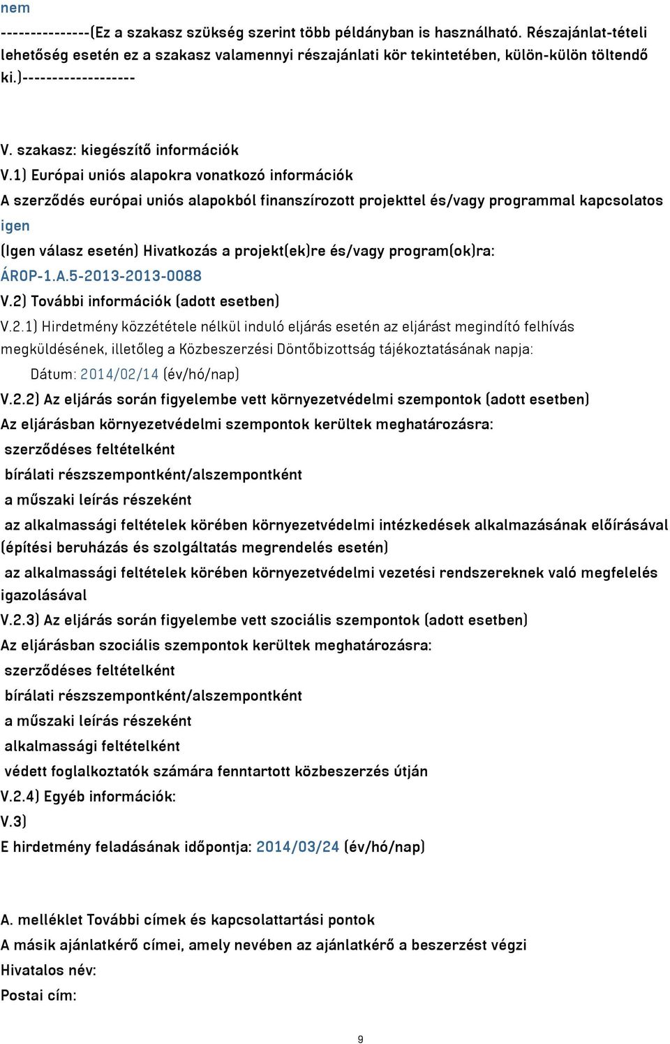 1) Európai uniós alapokra vonatkozó információk A szerződés európai uniós alapokból finanszírozott projekttel és/vagy programmal kapcsolatos igen (Igen válasz esetén) Hivatkozás a projekt(ek)re