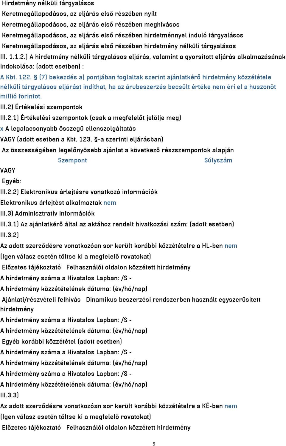 ) A hirdetmény nélküli tárgyalásos eljárás, valamint a gyorsított eljárás alkalmazásának indokolása: (adott esetben) : A Kbt. 122.