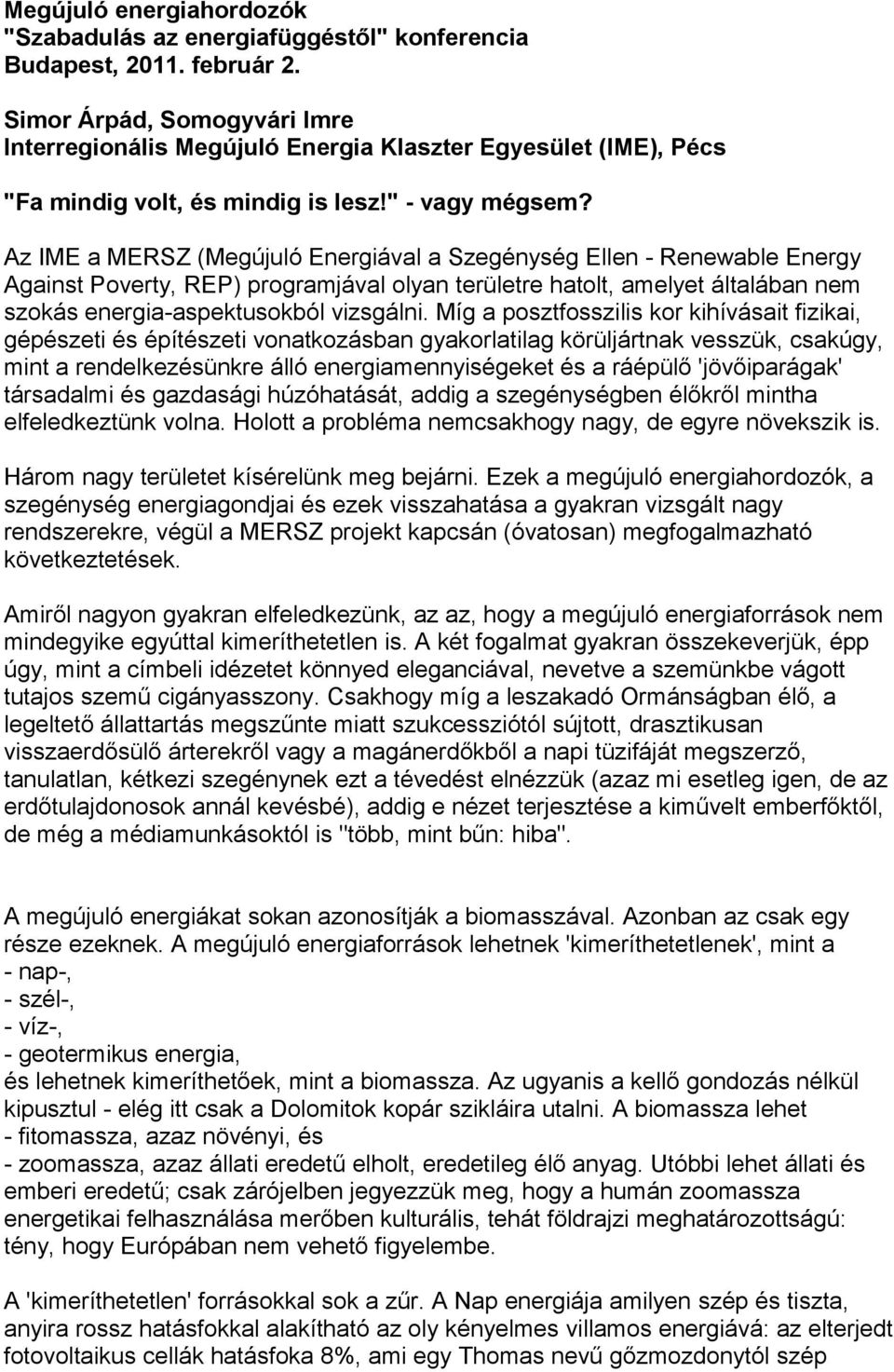 Az IME a MERSZ (Megújuló Energiával a Szegénység Ellen - Renewable Energy Against Poverty, REP) programjával olyan területre hatolt, amelyet általában nem szokás energia-aspektusokból vizsgálni.