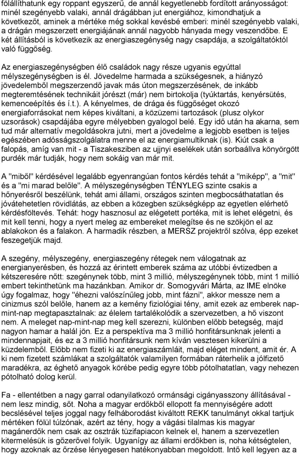 E két állításból is következik az energiaszegénység nagy csapdája, a szolgáltatóktól való függőség. Az energiaszegénységben élő családok nagy része ugyanis egyúttal mélyszegénységben is él.