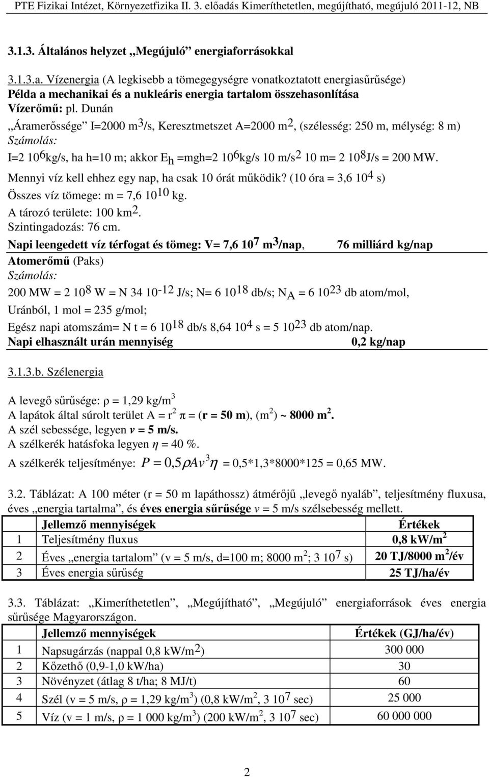 Mennyi víz kell ehhez egy nap, ha csak 10 órát működik? (10 óra = 3,6 10 4 s) Összes víz tömege: m = 7,6 1010 kg. A tározó területe: 100 km 2. Szintingadozás: 76 cm.