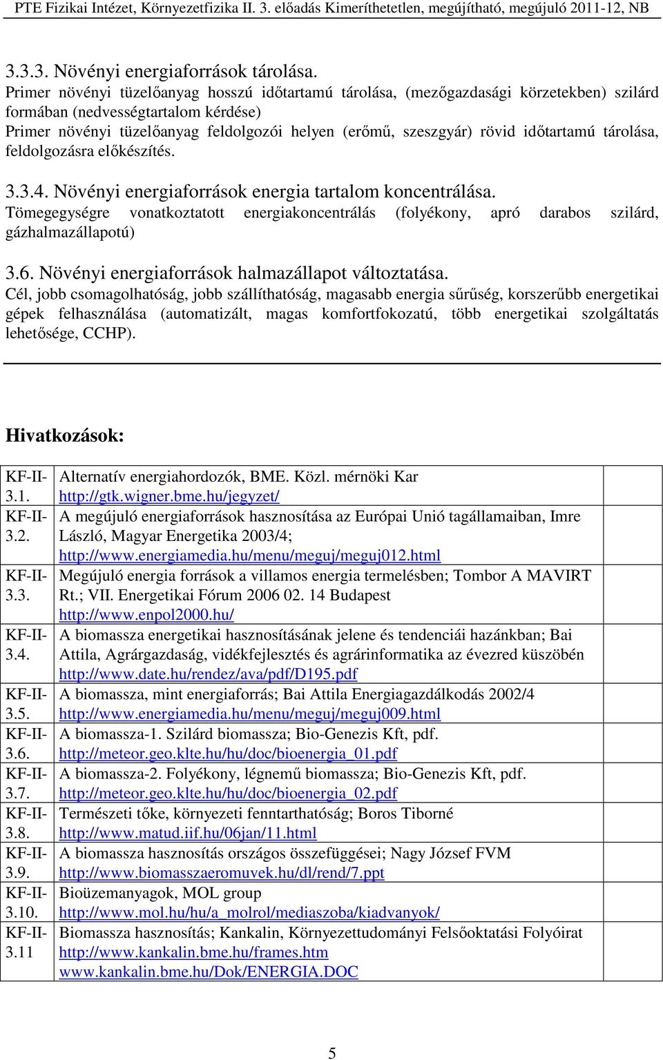 időtartamú tárolása, feldolgozásra előkészítés. 3.3.4. Növényi energiaforrások energia tartalom koncentrálása.