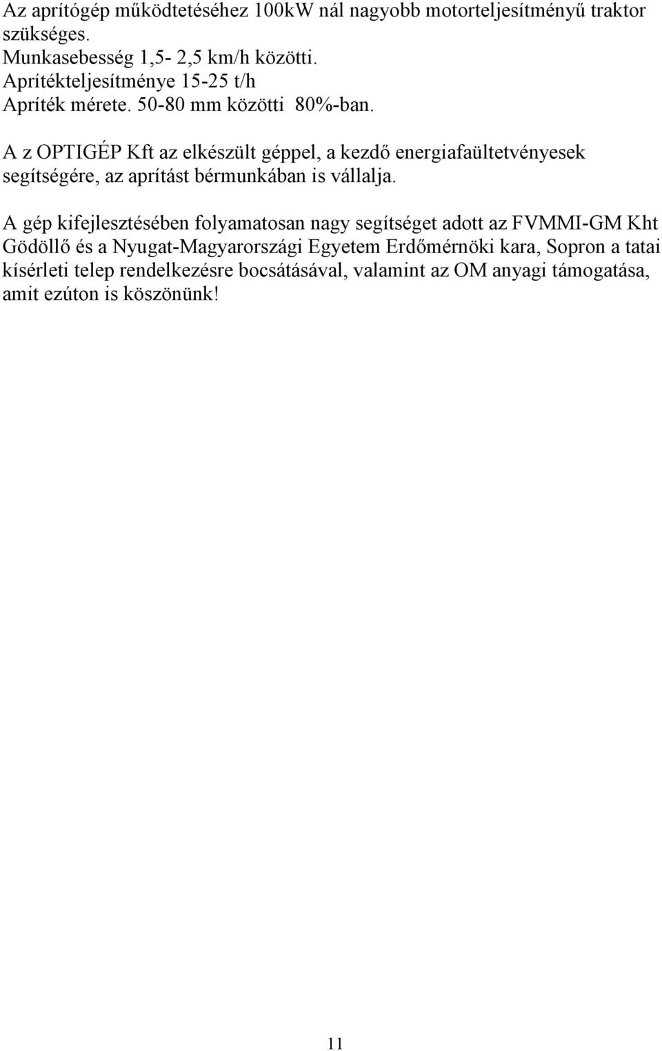 A z OPTIGÉP Kft az elkészült géppel, a kezdő energiafaültetvényesek segítségére, az aprítást bérmunkában is vállalja.