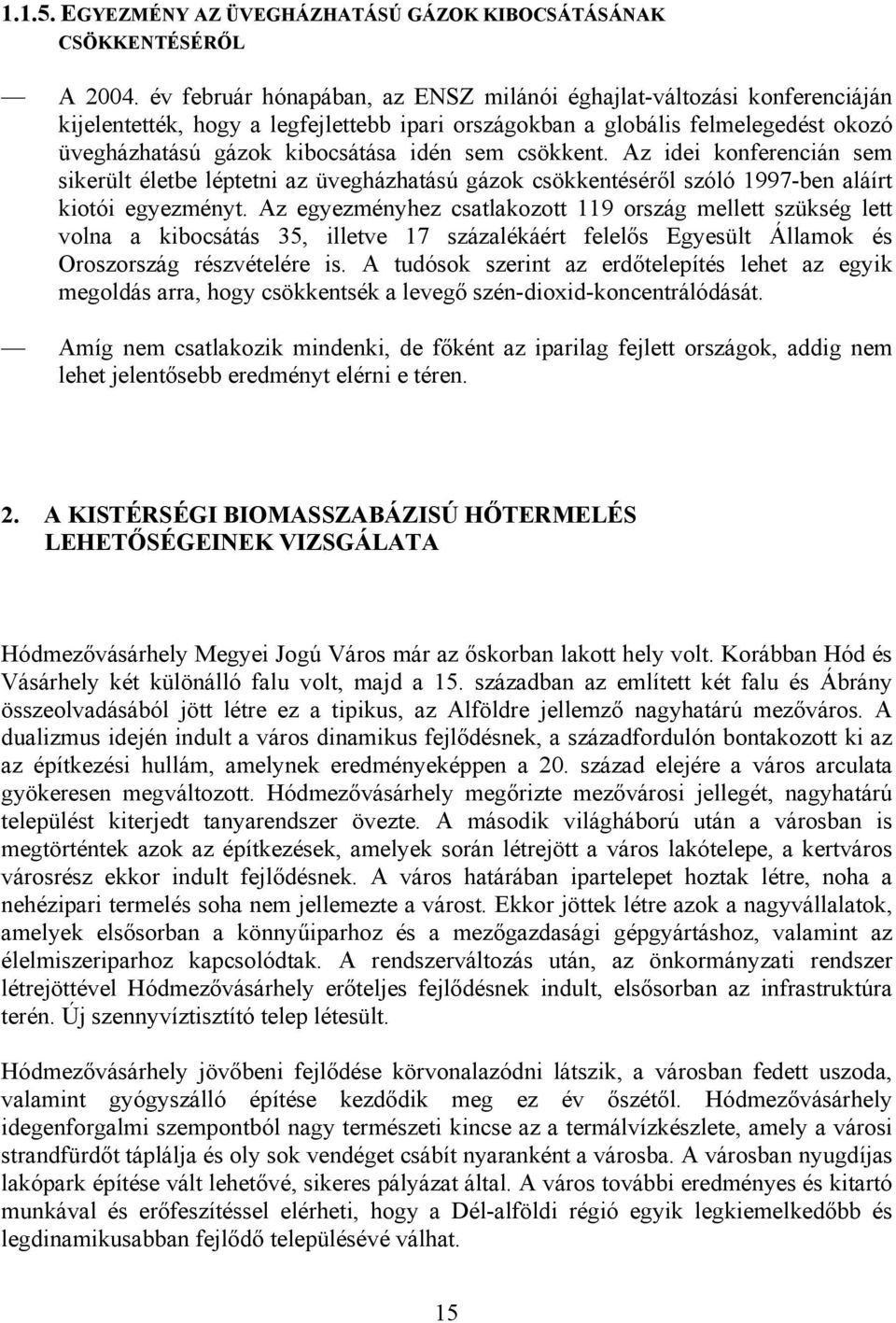 csökkent. Az idei konferencián sem sikerült életbe léptetni az üvegházhatású gázok csökkentéséről szóló 1997-ben aláírt kiotói egyezményt.