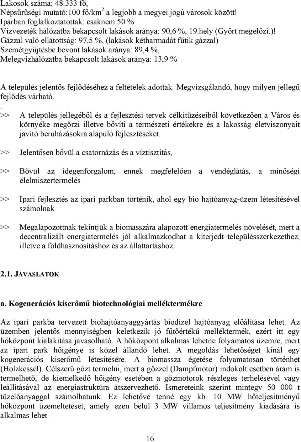 Gázzal való ellátottság: 97,5 %, (lakások kétharmadát fűtik gázzal) Szemétgyűjtésbe bevont lakások aránya: 89,4 %, Melegvízhálózatba bekapcsolt lakások aránya: 13,9 % A település jelentős