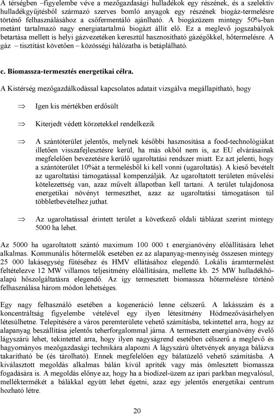 Ez a meglevő jogszabályok betartása mellett is helyi gázvezetéken keresztül hasznosítható gázégőkkel, hőtermelésre. A gáz tisztítást követően közösségi hálózatba is betáplálható. c.