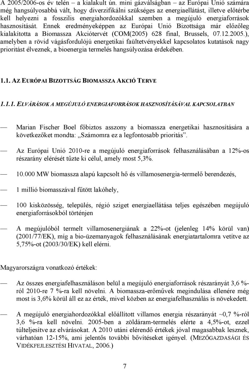 energiaforrások hasznosítását. Ennek eredményeképpen az Európai Unió Bizottsága már előzőleg kialakította a Biomassza Akciótervét (COM(2005)