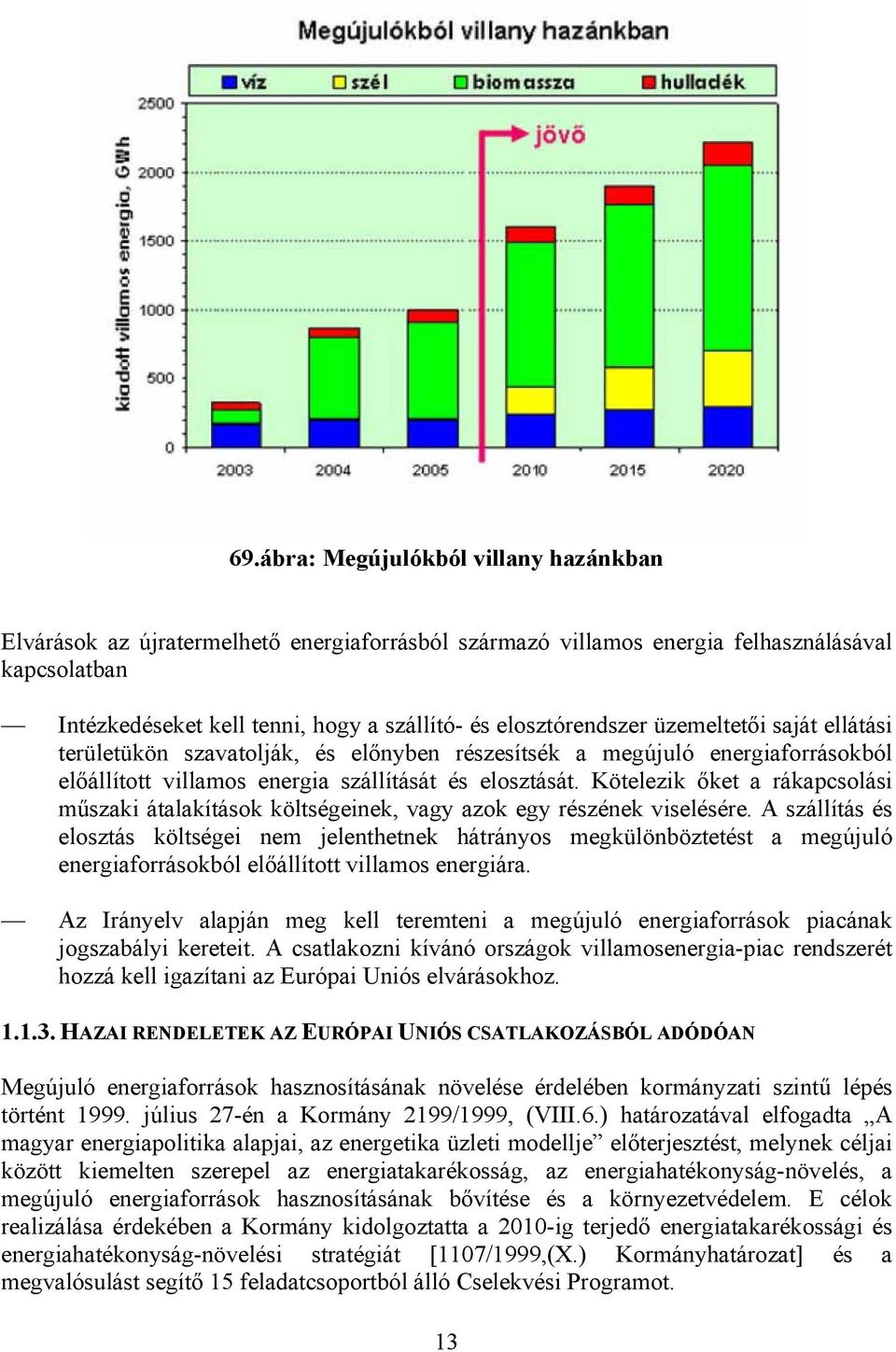 Kötelezik őket a rákapcsolási műszaki átalakítások költségeinek, vagy azok egy részének viselésére.