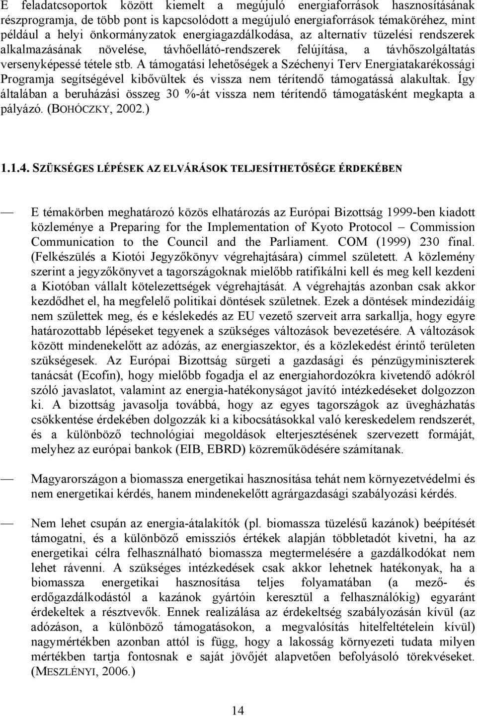 A támogatási lehetőségek a Széchenyi Terv Energiatakarékossági Programja segítségével kibővültek és vissza nem térítendő támogatássá alakultak.