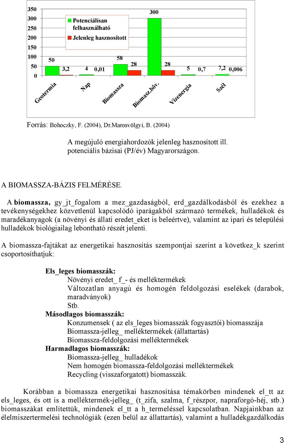 A biomassza, gy_jt_fogalom a mez_gazdaságból, erd_gazdálkodásból és ezekhez a tevékenységekhez közvetlenül kapcsolódó iparágakból származó termékek, hulladékok és maradékanyagok (a növényi és állati