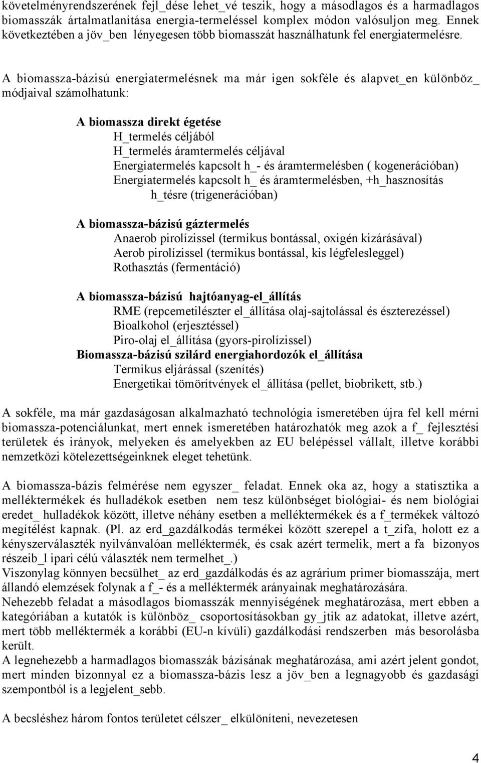 A biomassza-bázisú energiatermelésnek ma már igen sokféle és alapvet_en különböz_ módjaival számolhatunk: A biomassza direkt égetése H_termelés céljából H_termelés áramtermelés céljával