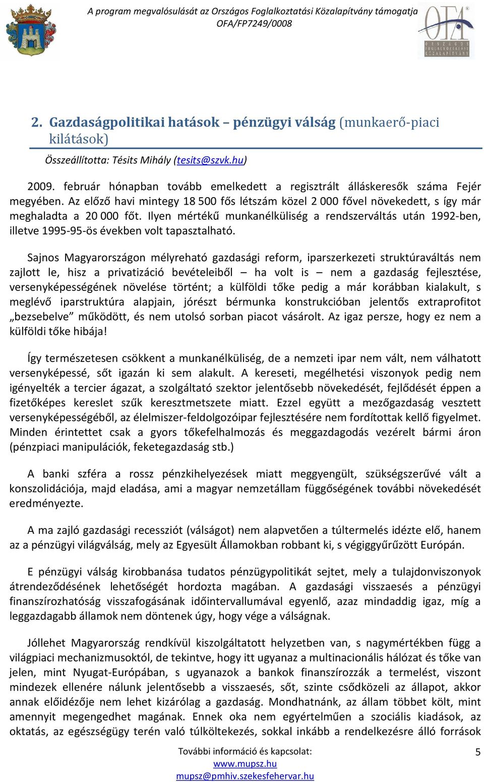 Ilyen mértékű munkanélküliség a rendszerváltás után 1992-ben, illetve 1995-95-ös években volt tapasztalható.