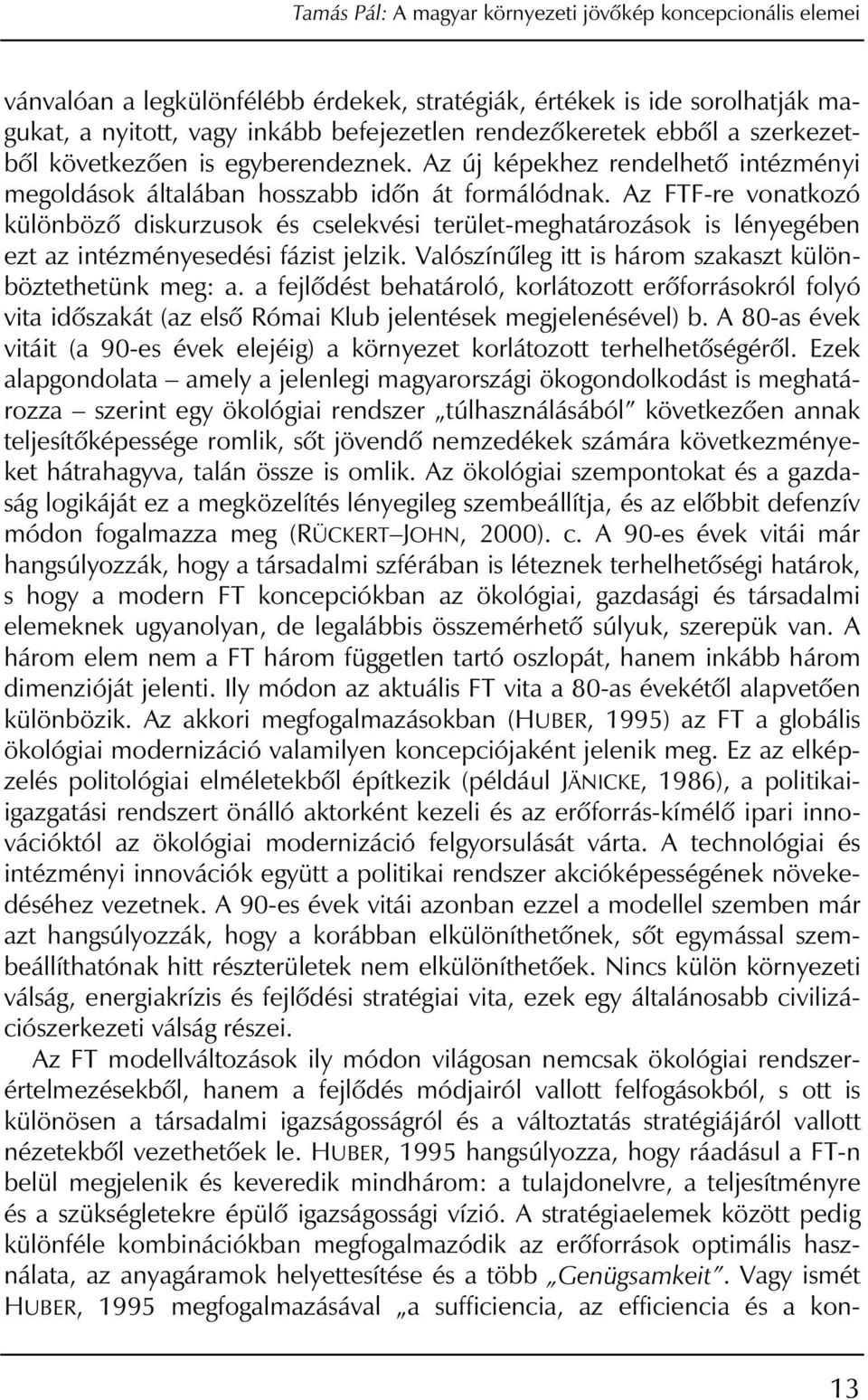 Az FTF-re vonatkozó különbözô diskurzusok és cselekvési terület-meghatározások is lényegében ezt az intézményesedési fázist jelzik. Valószínûleg itt is három szakaszt különböztethetünk meg: a.