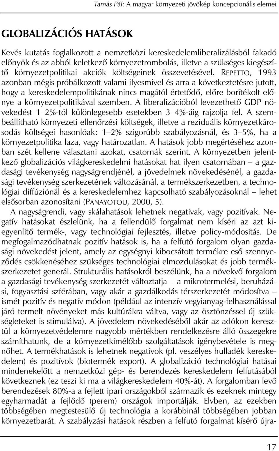 REPETTO, 1993 azonban mégis próbálkozott valami ilyesmivel és arra a következtetésre jutott, hogy a kereskedelempolitikának nincs magától értetôdô, elôre borítékolt elônye a környezetpolitikával