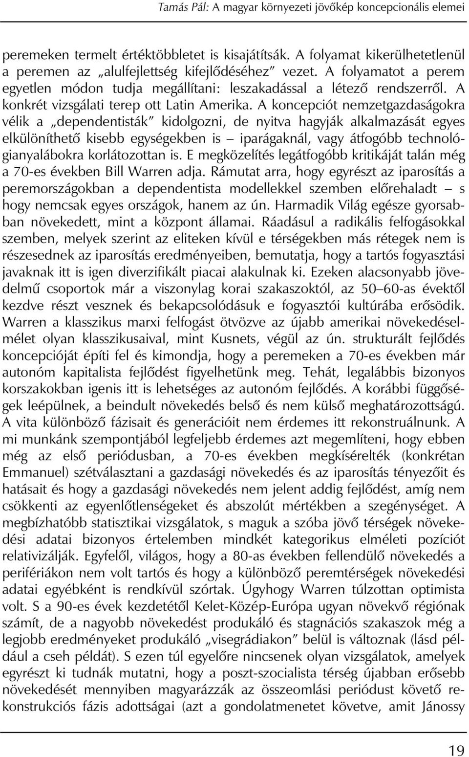 A koncepciót nemzetgazdaságokra vélik a dependentisták kidolgozni, de nyitva hagyják alkalmazását egyes elkülöníthetô kisebb egységekben is iparágaknál, vagy átfogóbb technológianyalábokra