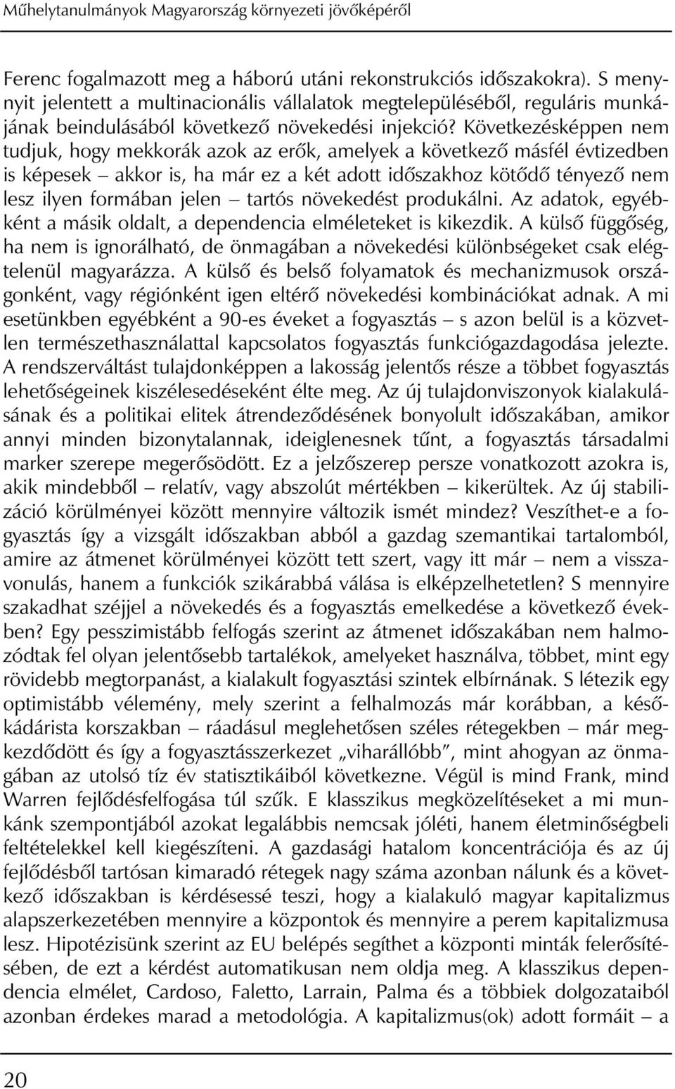 Következésképpen nem tudjuk, hogy mekkorák azok az erôk, amelyek a következô másfél évtizedben is képesek akkor is, ha már ez a két adott idôszakhoz kötôdô tényezô nem lesz ilyen formában jelen