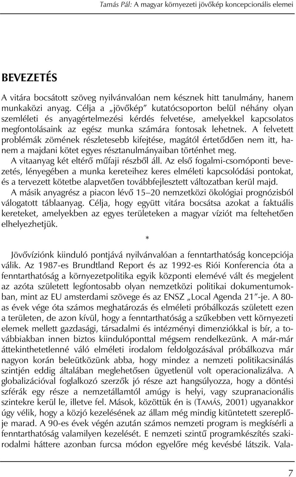 A felvetett problémák zömének részletesebb kifejtése, magától értetôdôen nem itt, hanem a majdani kötet egyes résztanulmányaiban történhet meg. A vitaanyag két eltérô mûfaji részbôl áll.