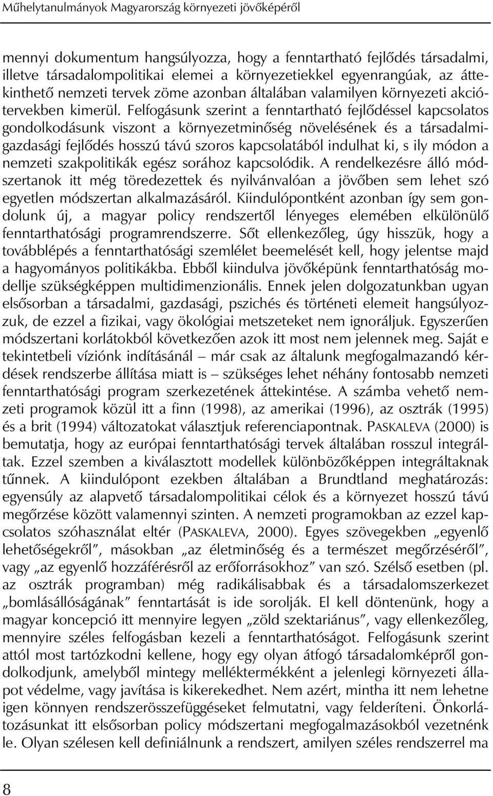 Felfogásunk szerint a fenntartható fejlôdéssel kapcsolatos gondolkodásunk viszont a környezetminôség növelésének és a társadalmigazdasági fejlôdés hosszú távú szoros kapcsolatából indulhat ki, s ily