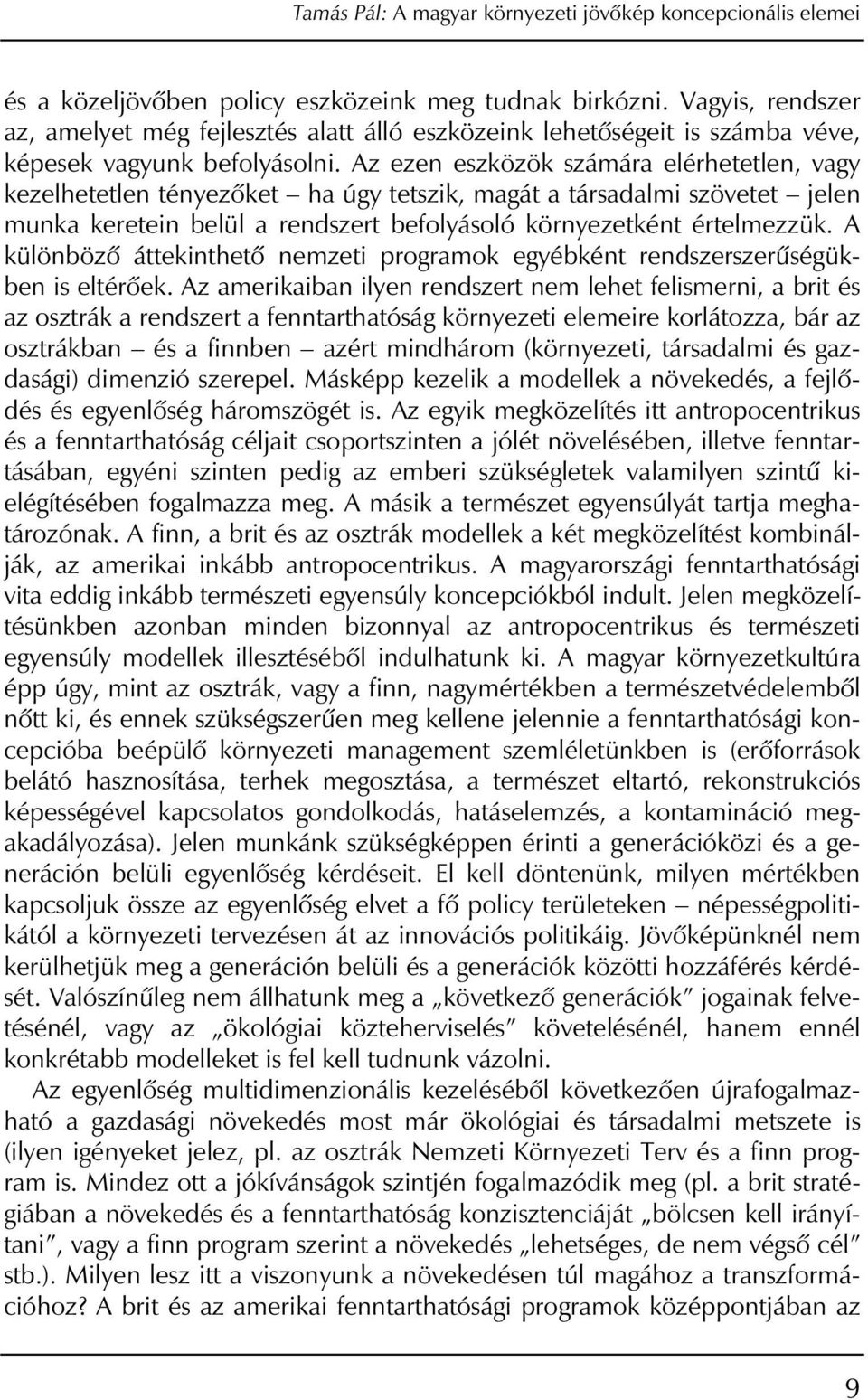 Az ezen eszközök számára elérhetetlen, vagy kezelhetetlen tényezôket ha úgy tetszik, magát a társadalmi szövetet jelen munka keretein belül a rendszert befolyásoló környezetként értelmezzük.