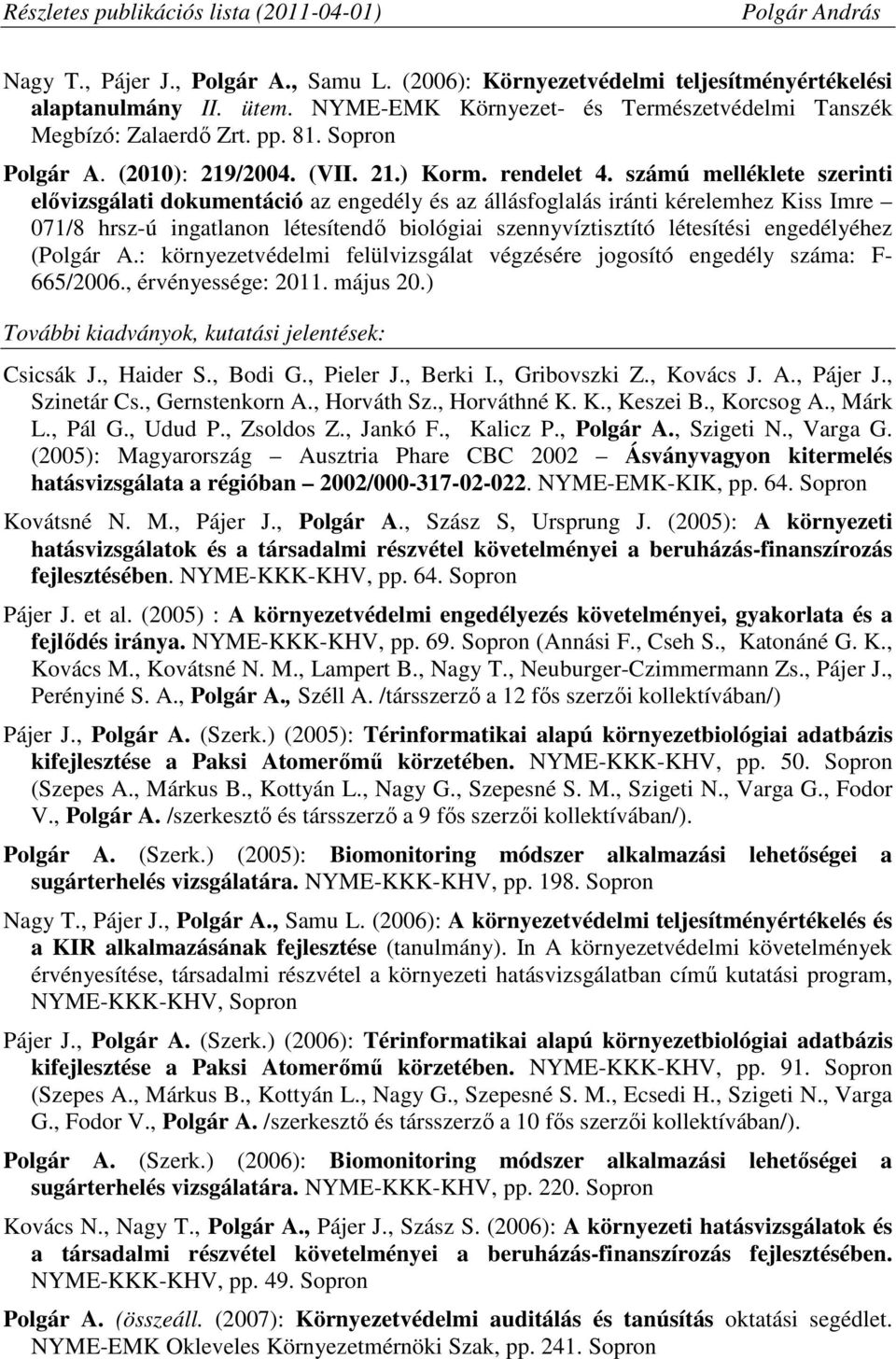 számú melléklete szerinti elıvizsgálati dokumentáció az engedély és az állásfoglalás iránti kérelemhez Kiss Imre 071/8 hrsz-ú ingatlanon létesítendı biológiai szennyvíztisztító létesítési