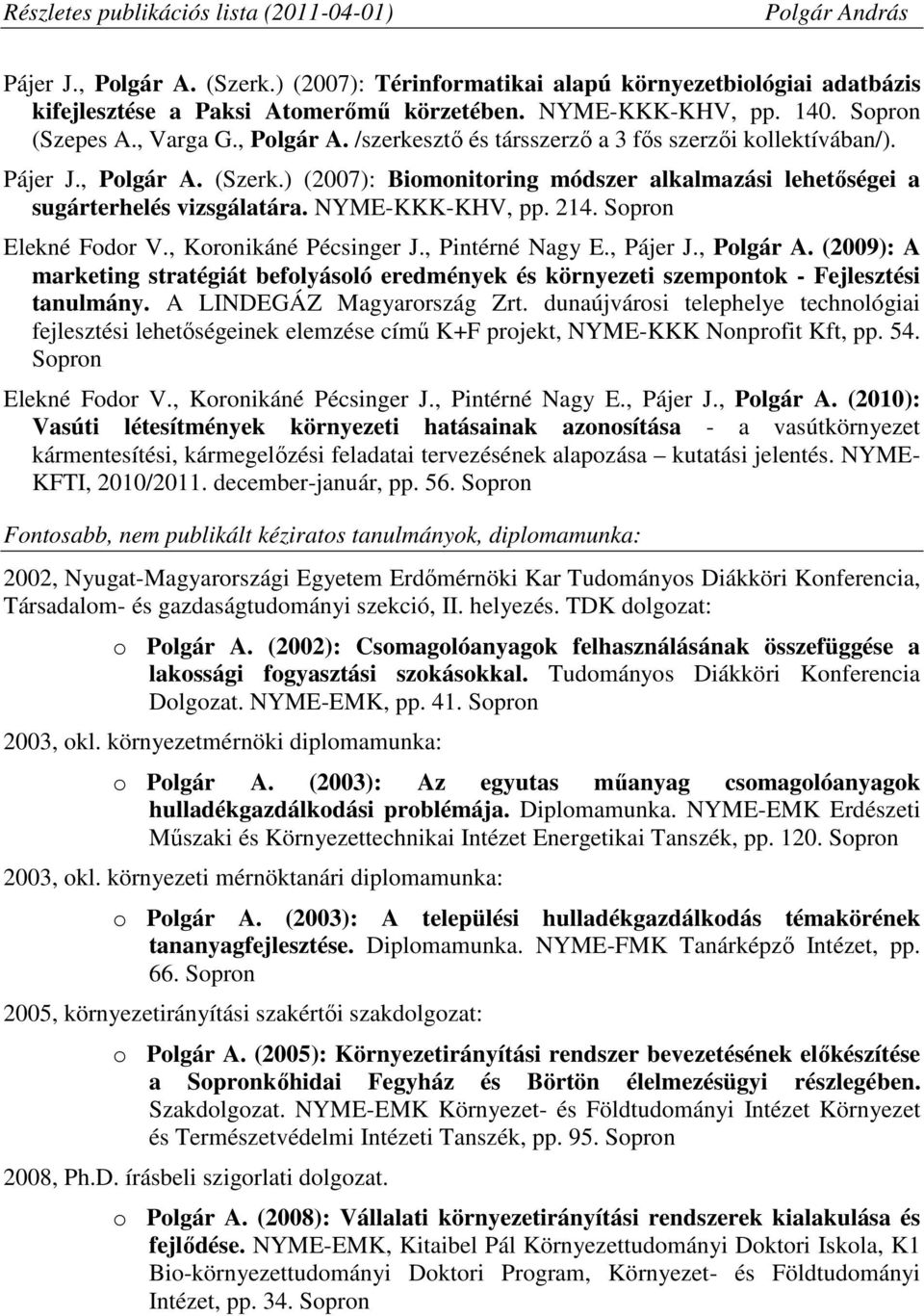 , Pintérné Nagy E., Pájer J., Polgár A. (2009): A marketing stratégiát befolyásoló eredmények és környezeti szempontok - Fejlesztési tanulmány. A LINDEGÁZ Magyarország Zrt.