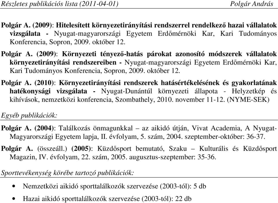 (2009): Környezeti tényezı-hatás párokat azonosító módszerek vállalatok környezetirányítási rendszereiben - Nyugat-magyarországi Egyetem Erdımérnöki Kar, Kari Tudományos Konferencia, Sopron, 2009.