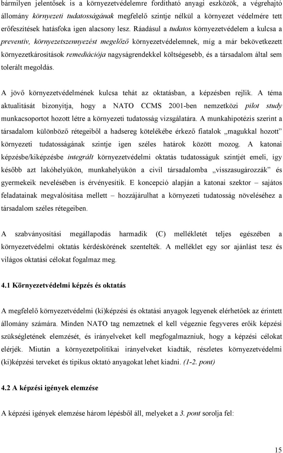 Ráadásul a tudatos környezetvédelem a kulcsa a preventív, környezetszennyezést megelőző környezetvédelemnek, míg a már bekövetkezett környezetkárosítások remediációja nagyságrendekkel költségesebb,