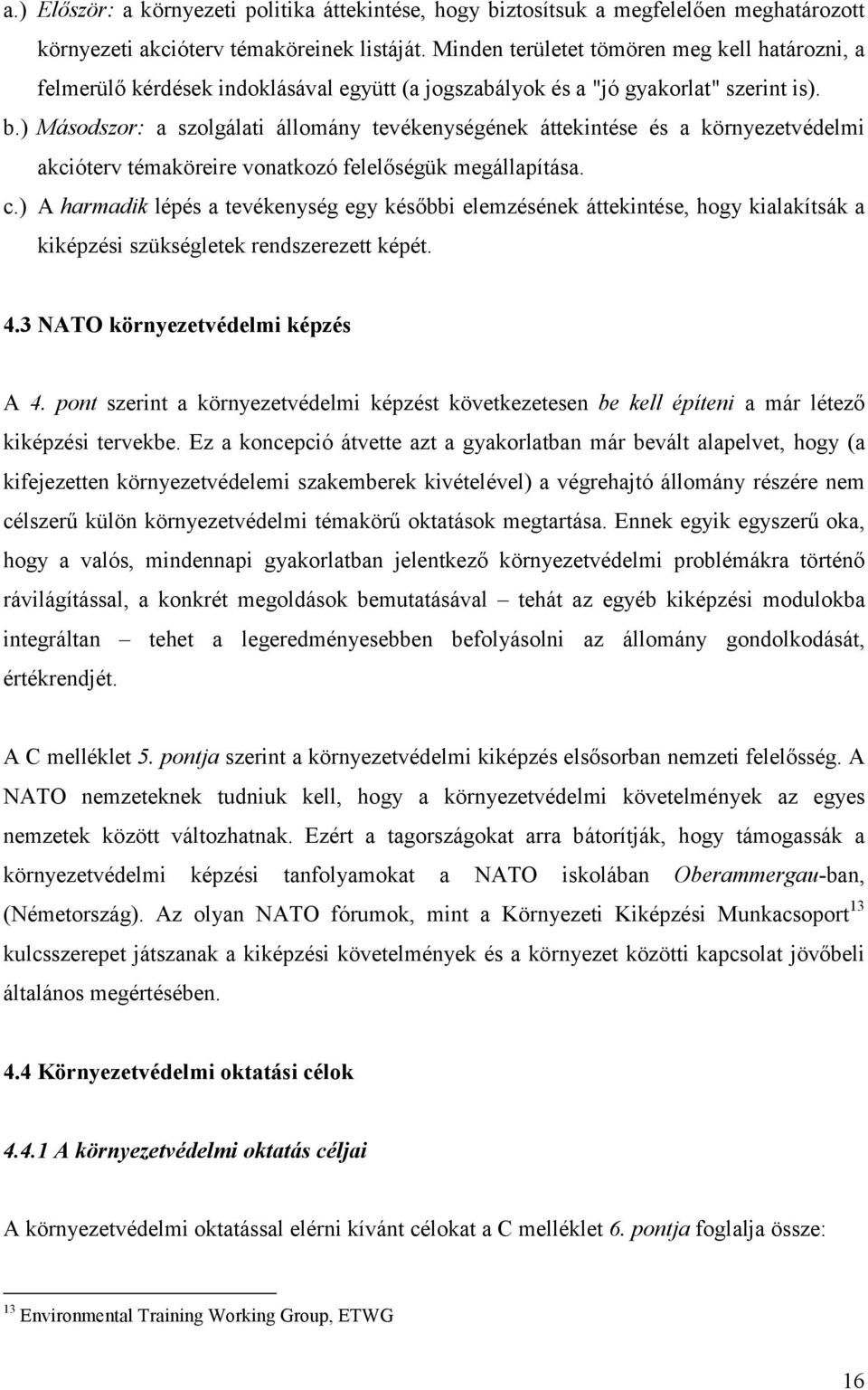 ) Másodszor: a szolgálati állomány tevékenységének áttekintése és a környezetvédelmi akcióterv témaköreire vonatkozó felelőségük megállapítása. c.