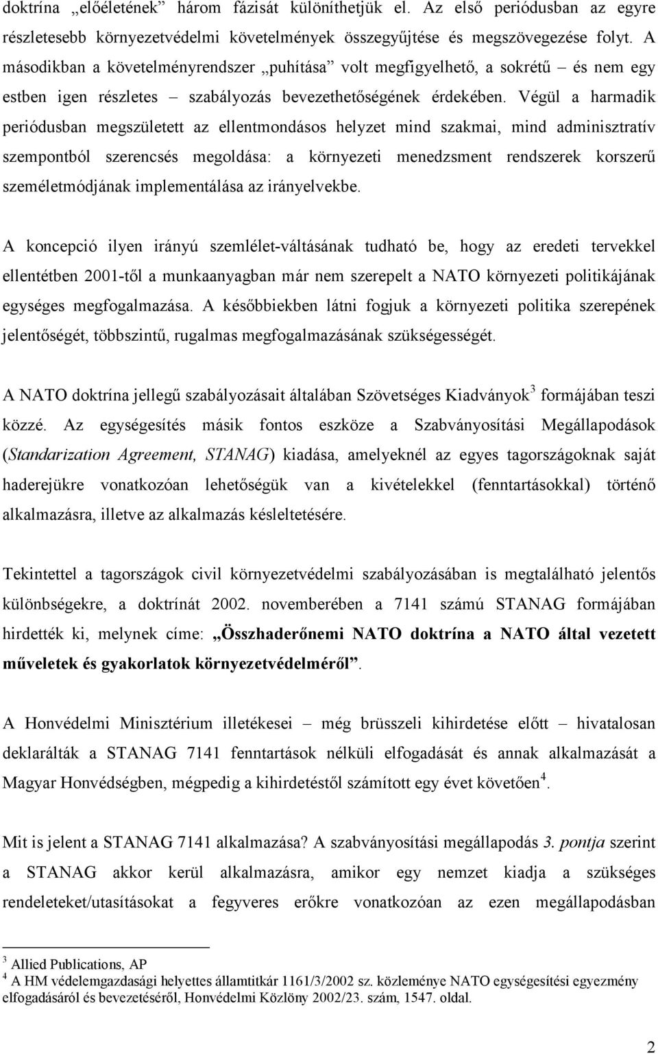 Végül a harmadik periódusban megszületett az ellentmondásos helyzet mind szakmai, mind adminisztratív szempontból szerencsés megoldása: a környezeti menedzsment rendszerek korszerű személetmódjának