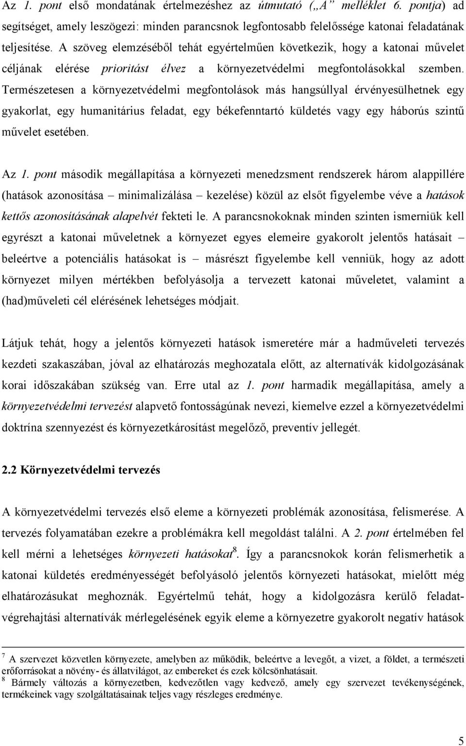 Természetesen a környezetvédelmi megfontolások más hangsúllyal érvényesülhetnek egy gyakorlat, egy humanitárius feladat, egy békefenntartó küldetés vagy egy háborús szintű művelet esetében. Az 1.