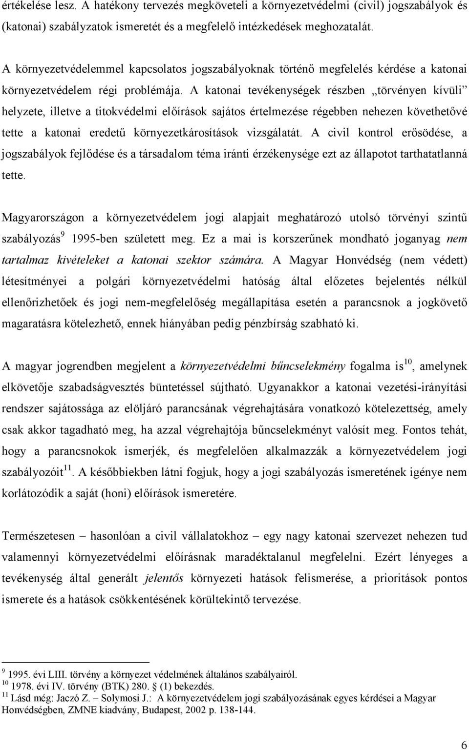 A katonai tevékenységek részben törvényen kívüli helyzete, illetve a titokvédelmi előírások sajátos értelmezése régebben nehezen követhetővé tette a katonai eredetű környezetkárosítások vizsgálatát.