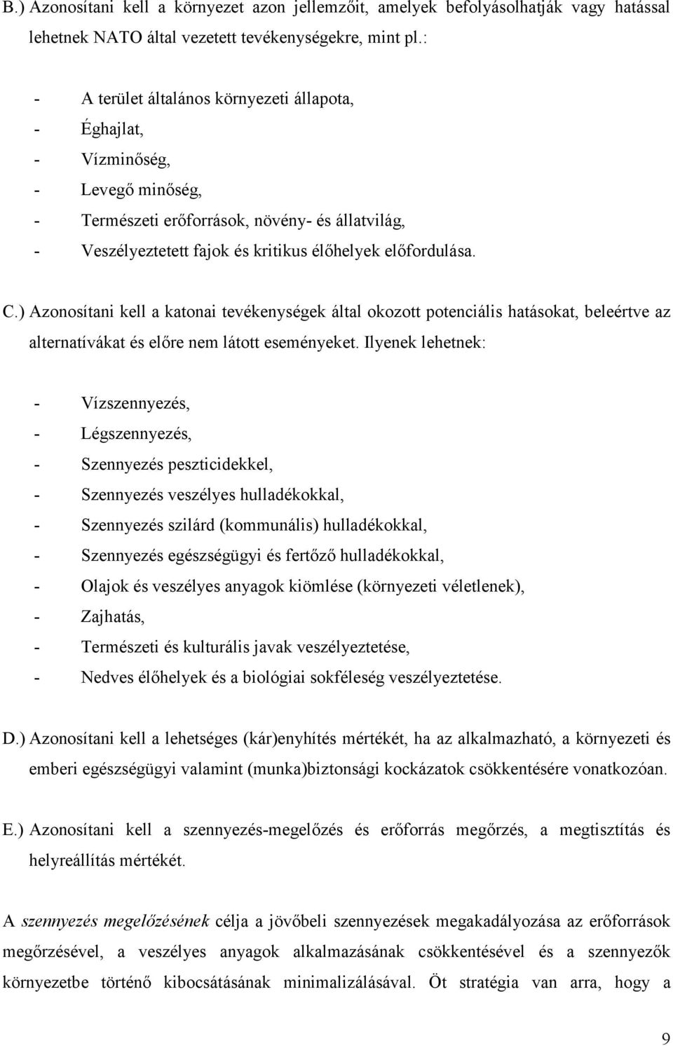 ) Azonosítani kell a katonai tevékenységek által okozott potenciális hatásokat, beleértve az alternatívákat és előre nem látott eseményeket.