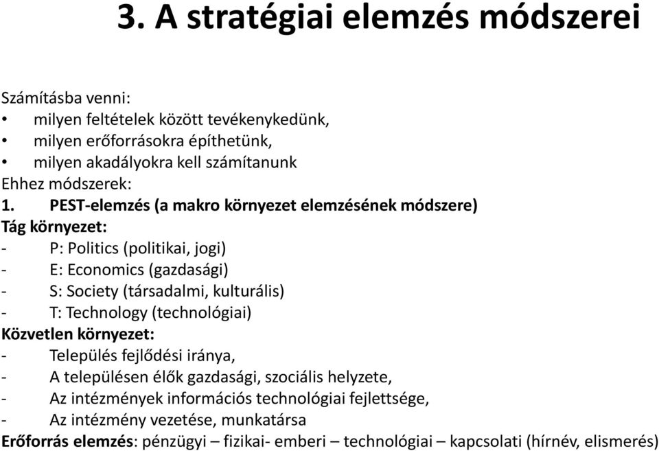 PEST-elemzés (a makro környezet elemzésének módszere) Tág környezet: - P: Politics (politikai, jogi) - E: Economics (gazdasági) - S: Society (társadalmi,