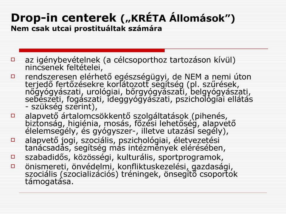 szűrések, nőgyógyászati, urológiai, bőrgyógyászati, belgyógyászati, sebészeti, fogászati, ideggyógyászati, pszichológiai ellátás szükség szerint), alapvető ártalomcsökkentő szolgáltatások (pihenés,