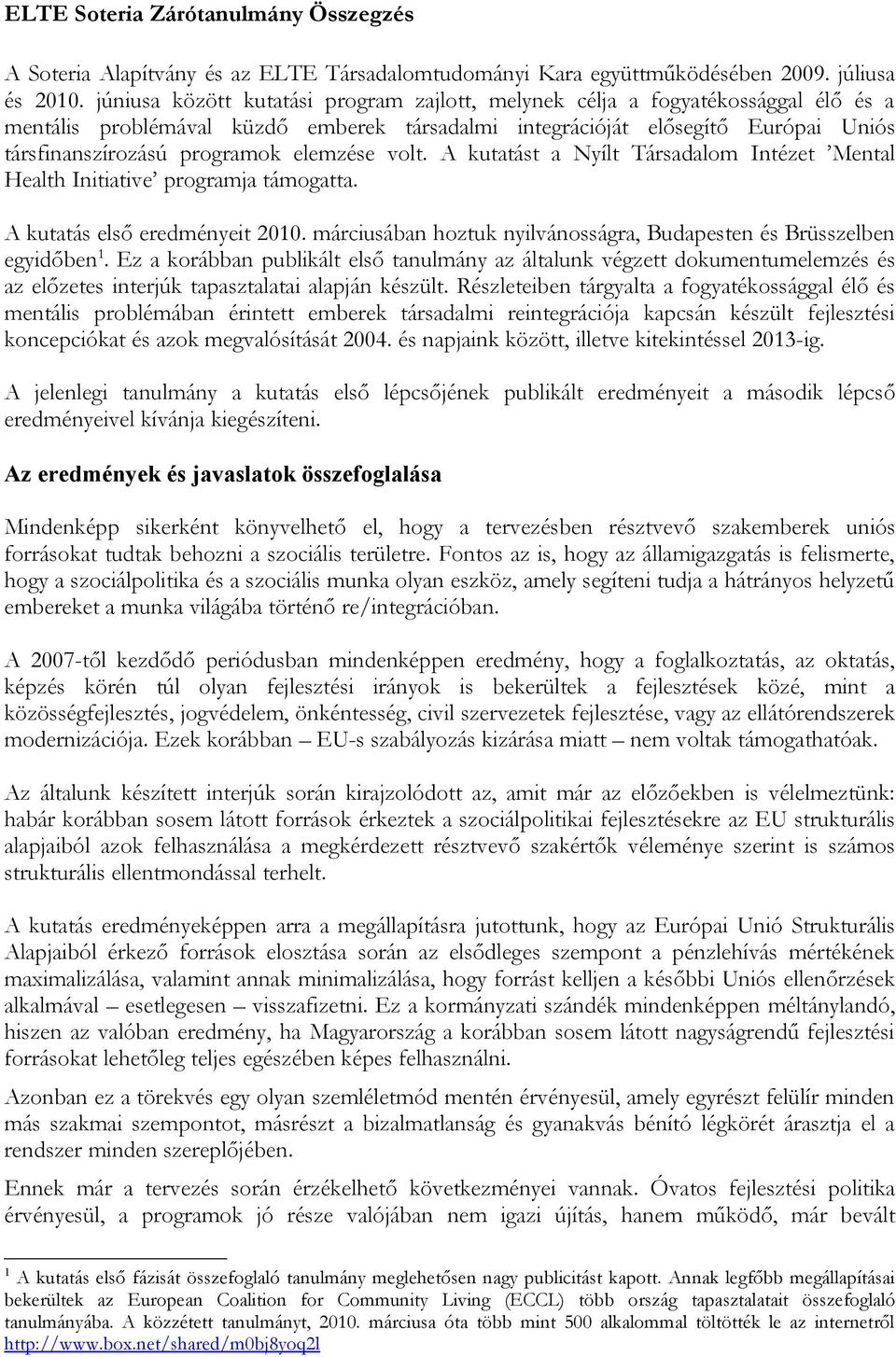 elemzése volt. A kutatást a Nyílt Társadalom Intézet Mental Health Initiative programja támogatta. A kutatás első eredményeit 2010.