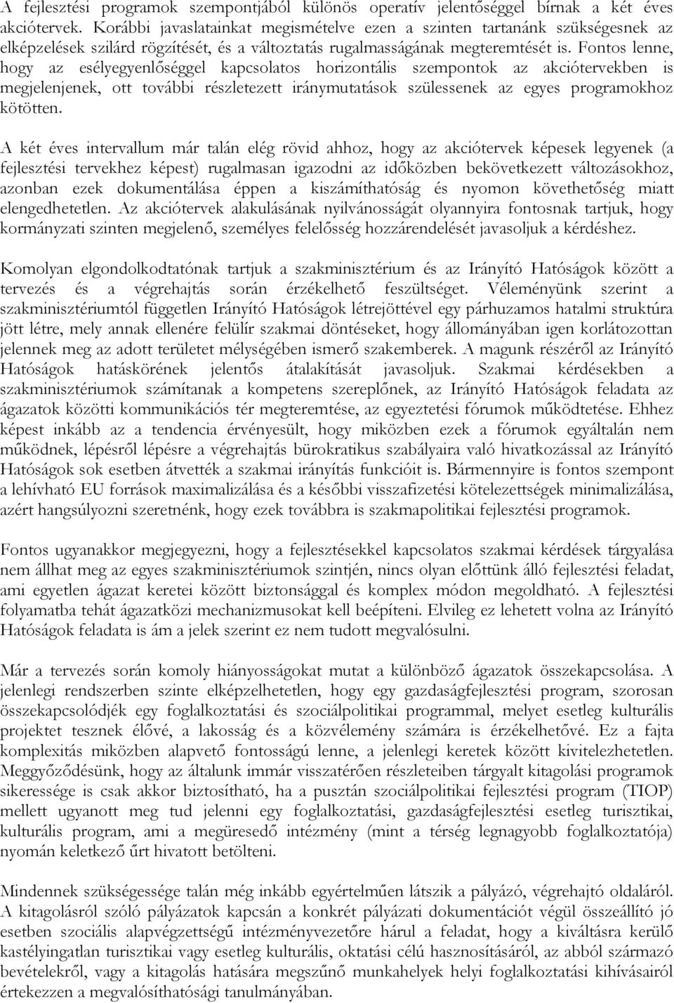 Fontos lenne, hogy az esélyegyenlőséggel kapcsolatos horizontális szempontok az akciótervekben is megjelenjenek, ott további részletezett iránymutatások szülessenek az egyes programokhoz kötötten.