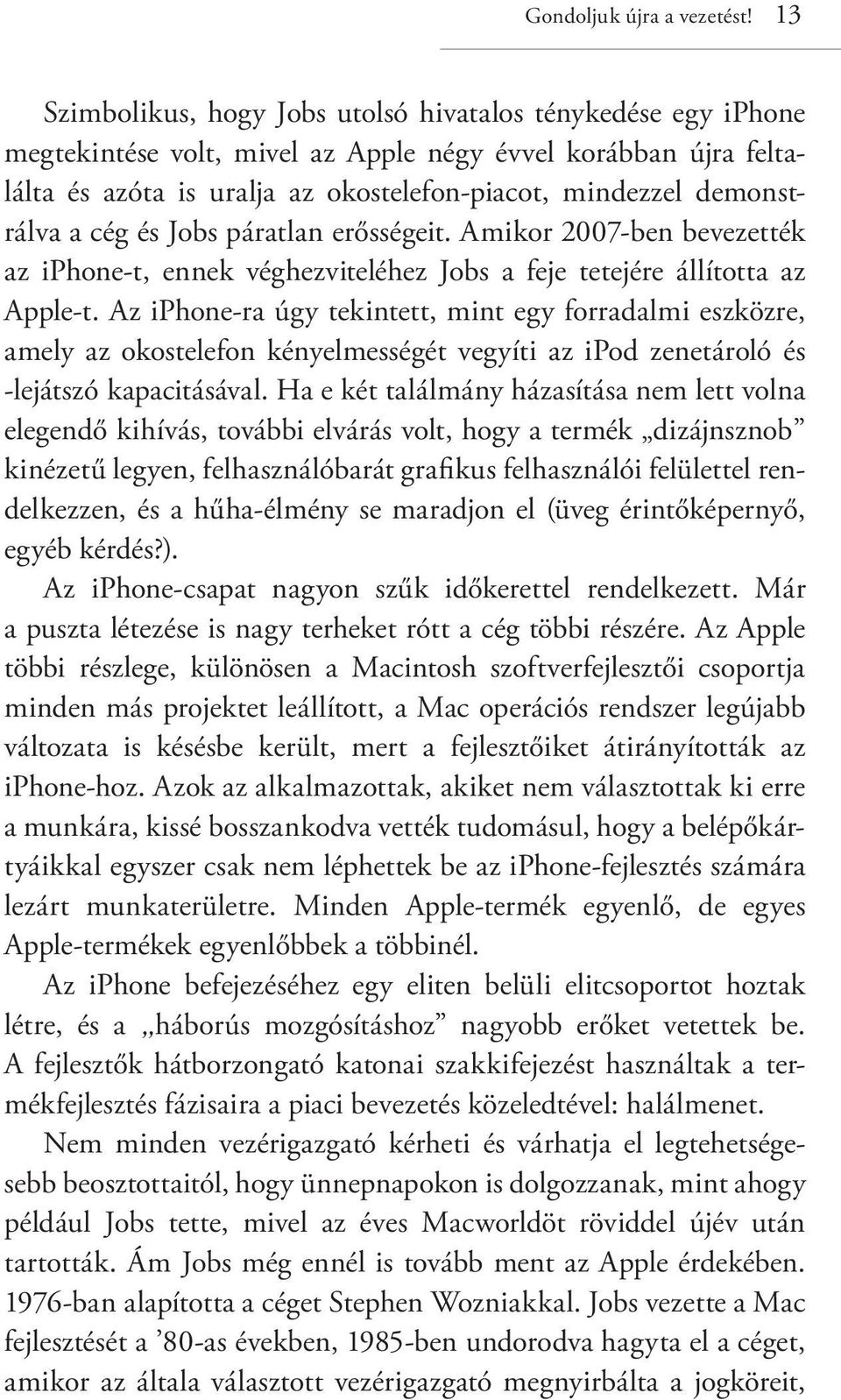 a cég és Jobs páratlan erősségeit. Amikor 2007-ben bevezették az iphone-t, ennek véghezviteléhez Jobs a feje tetejére állította az Apple-t.