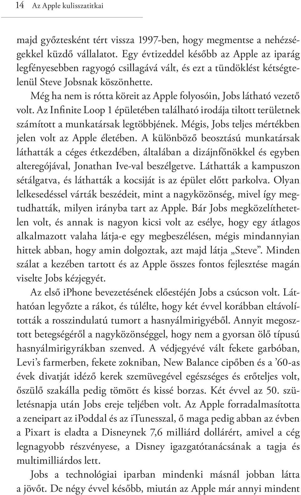 Még ha nem is rótta köreit az Apple folyosóin, Jobs látható vezető volt. Az Infinite Loop 1 épületében található irodája tiltott területnek számított a munkatársak legtöbbjének.