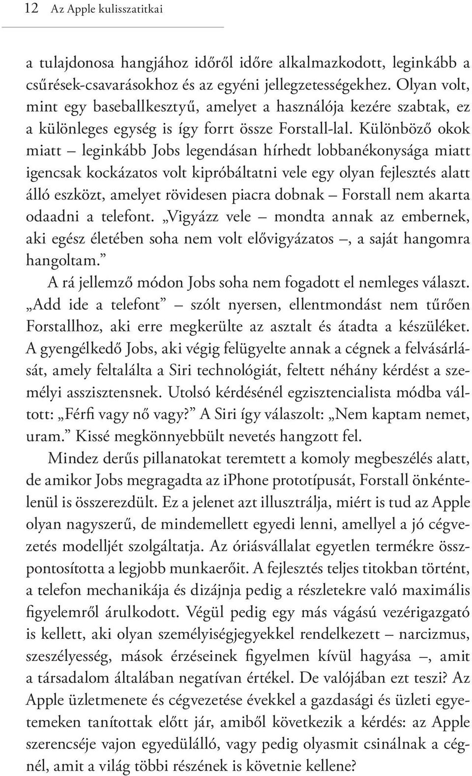 Különböző okok miatt leginkább Jobs legendásan hírhedt lobbanékonysága miatt igencsak kockázatos volt kipróbáltatni vele egy olyan fejlesztés alatt álló eszközt, amelyet rövidesen piacra dobnak